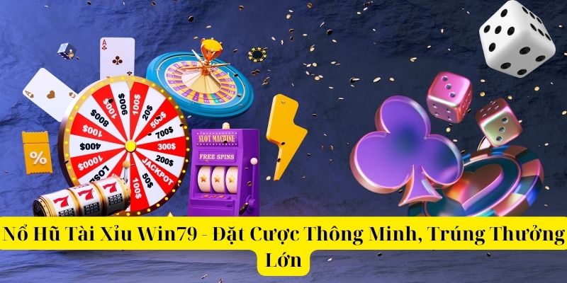 Nổ Hũ Tài Xỉu Win79 - Đặt Cược Thông Minh Trúng Thưởng Lớn