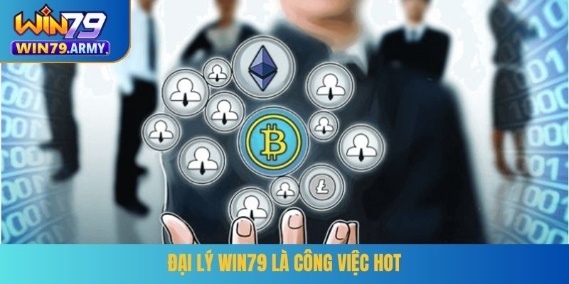 Đại lý WIN79 là công việc HOT