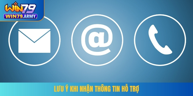 Lưu ý khi nhận thông tin hỗ trợ