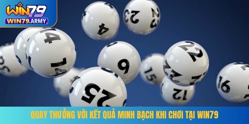 Quay thưởng với kết quả minh bạch khi chơi tại Win79